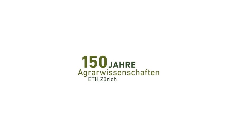 150 Jahre Agrarwissenschaften an der ETH Zürich